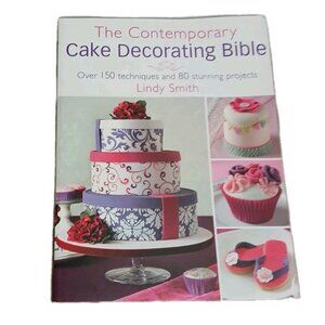 Contemporary Cake Decorating Bible: Over 150 Techniques & 80 Stunning Projects